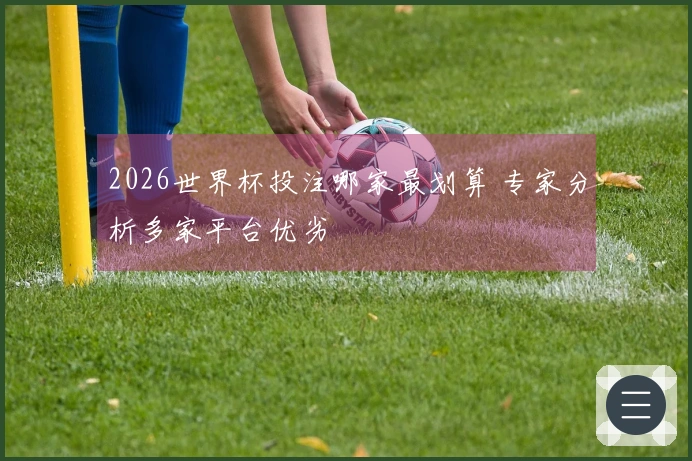 2026世界杯投注哪家最划算 专家分析多家平台优劣